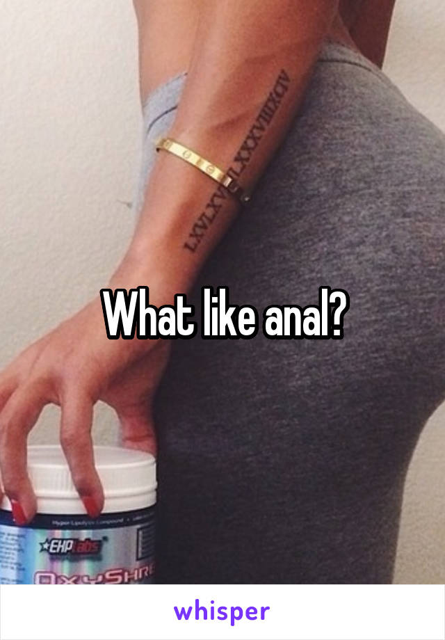 What like anal?