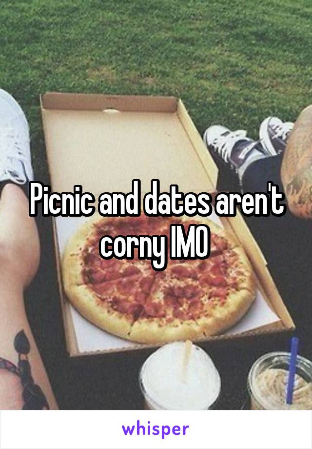 Picnic and dates aren't corny IMO 