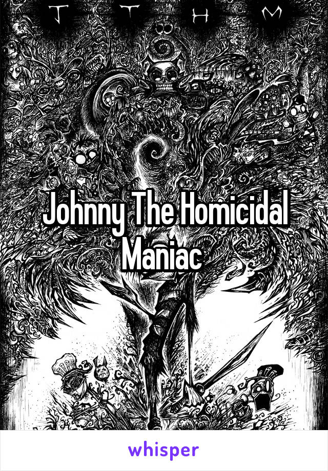 Johnny The Homicidal Maniac 