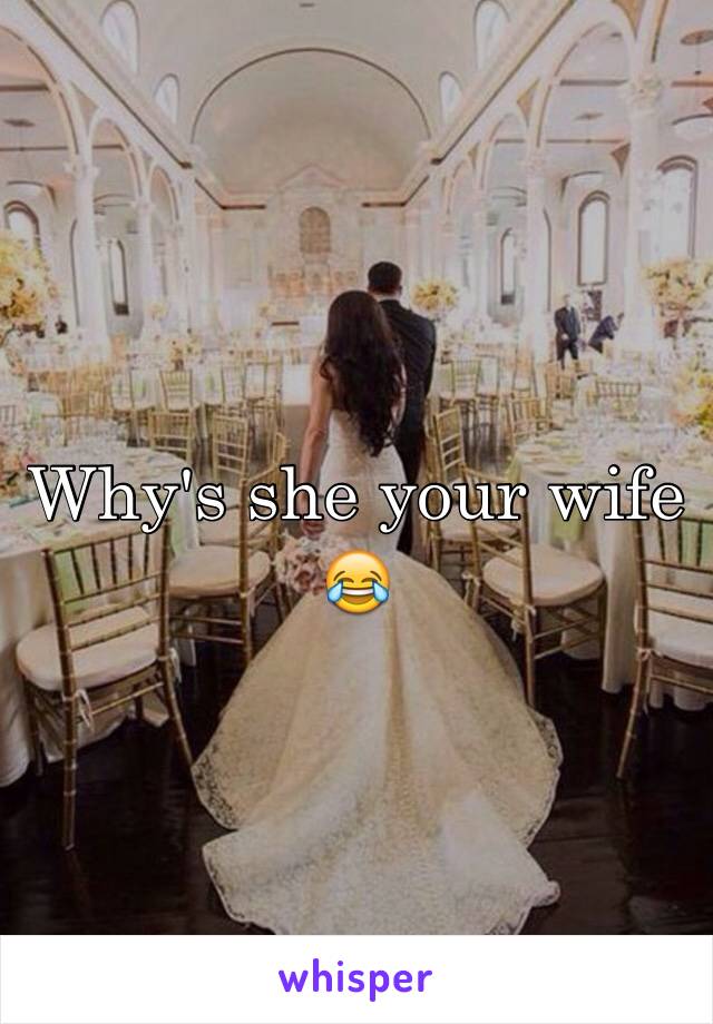 Why's she your wife 😂