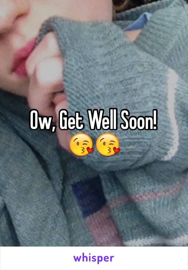 Ow, Get Well Soon! 
😘😘