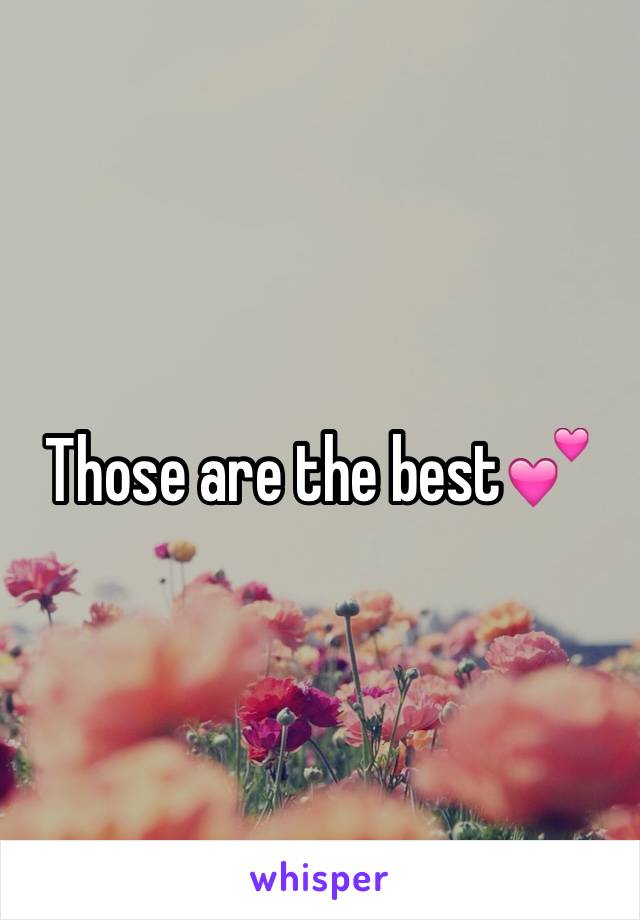 Those are the best💕