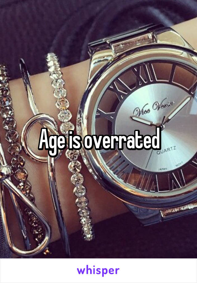 Age is overrated