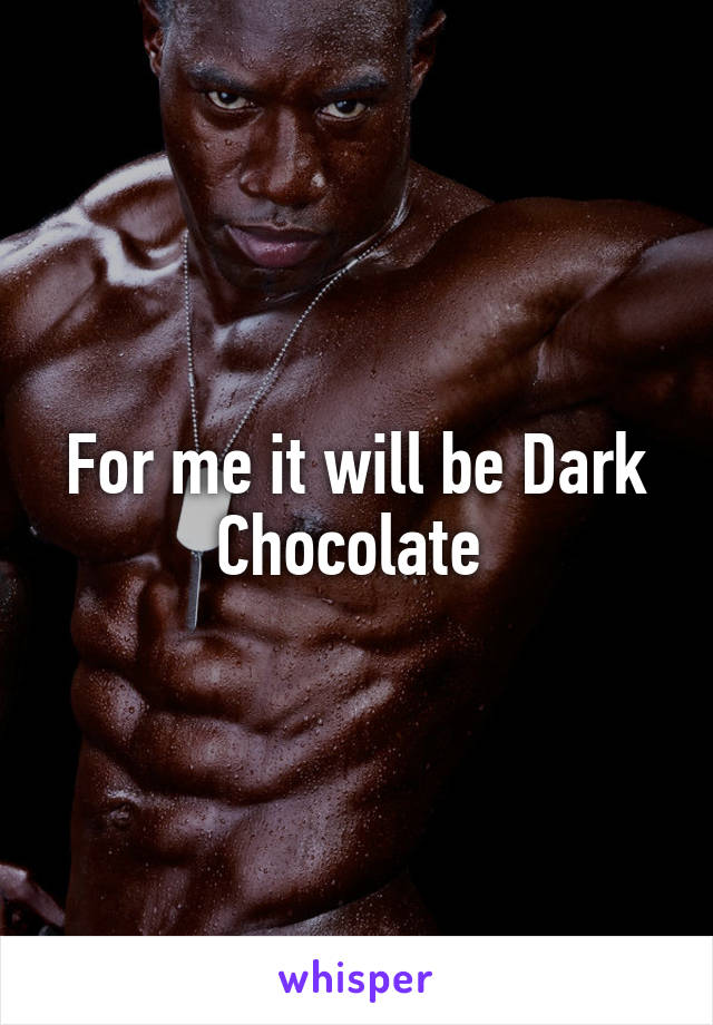 For me it will be Dark Chocolate 