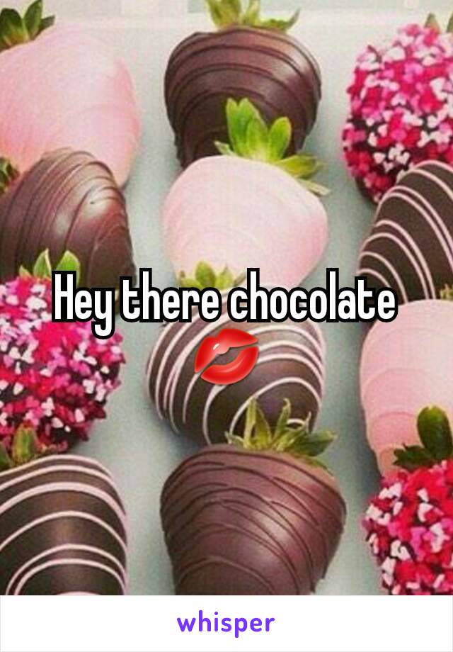 Hey there chocolate 💋