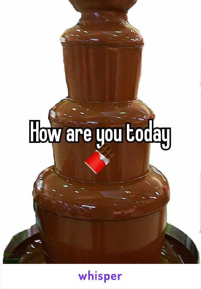 How are you today 🍫