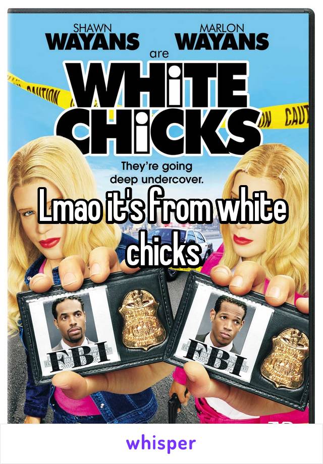 Lmao it's from white chicks