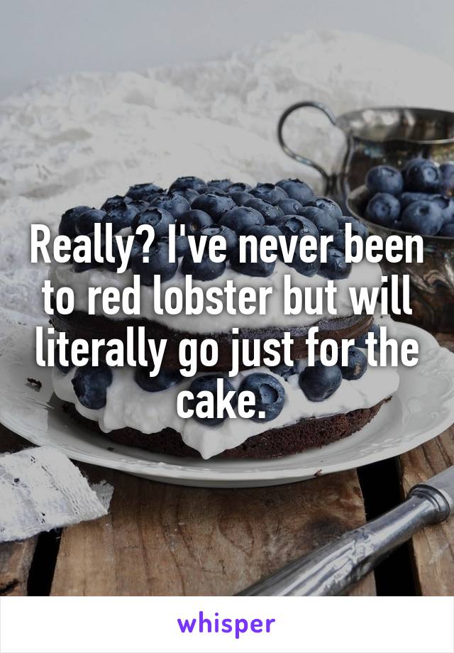 Really? I've never been to red lobster but will literally go just for the cake. 