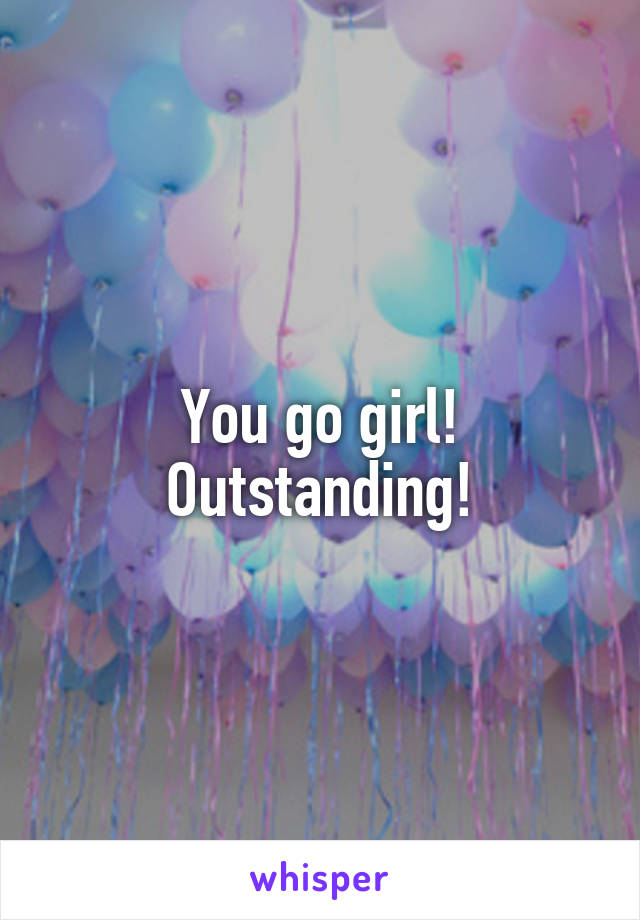You go girl! Outstanding!