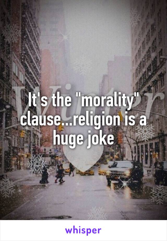 It's the "morality" clause...religion is a huge joke