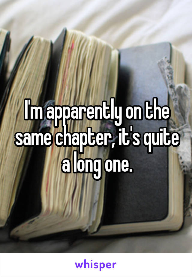 I'm apparently on the same chapter, it's quite a long one.
