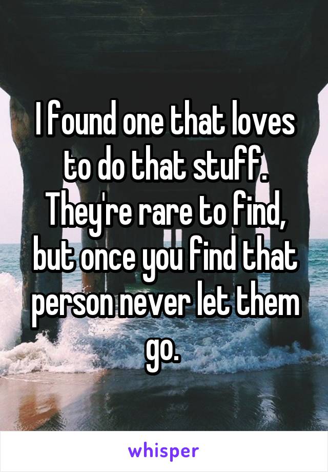 I found one that loves to do that stuff. They're rare to find, but once you find that person never let them go. 