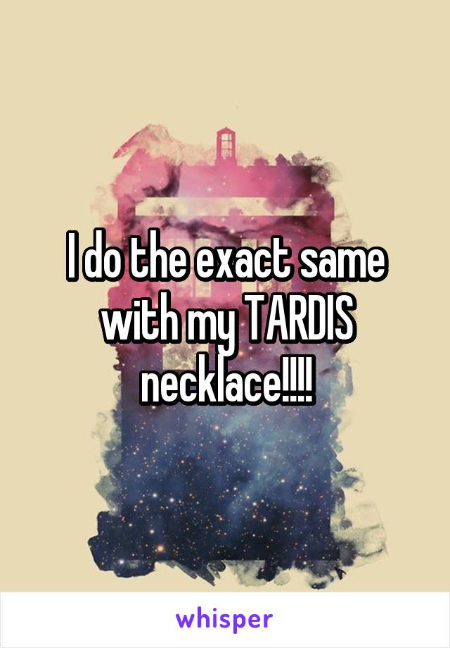 I do the exact same with my TARDIS necklace!!!!