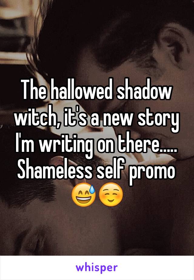 The hallowed shadow witch, it's a new story I'm writing on there..... Shameless self promo 😅☺️