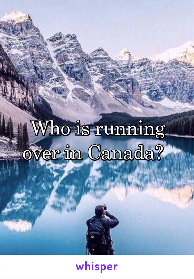 Who is running over in Canada?  