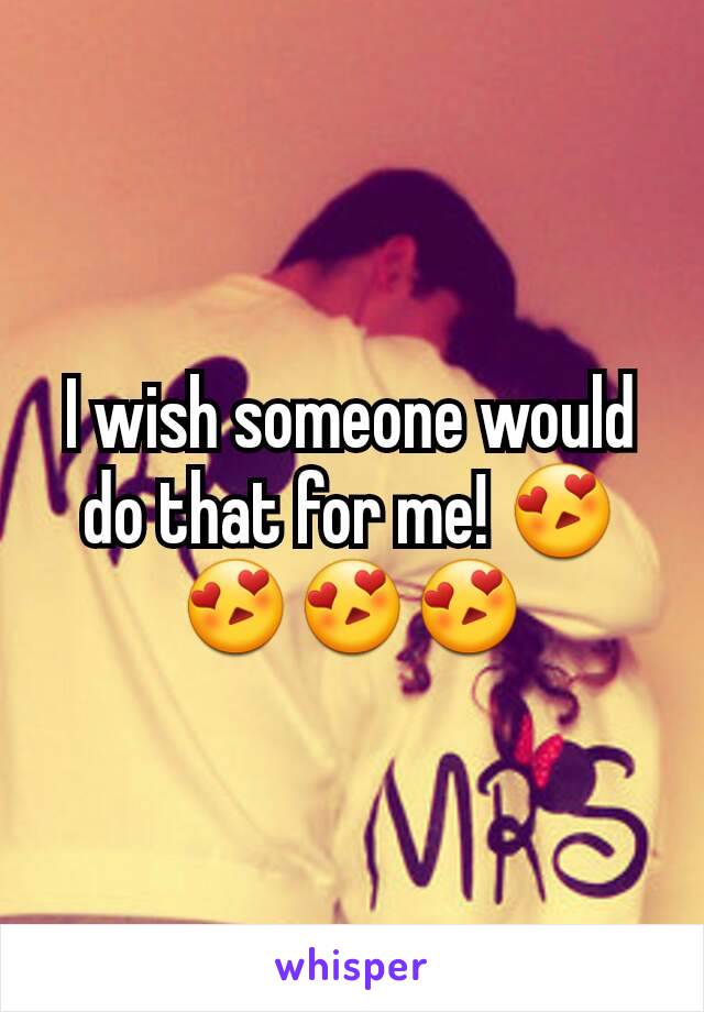 I wish someone would do that for me! 😍😍😍😍