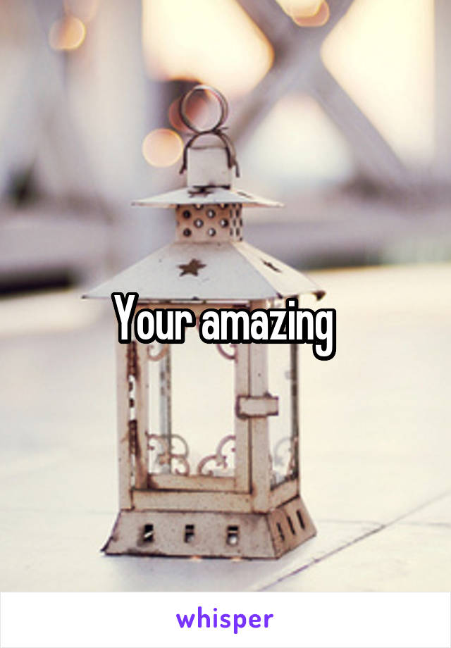 Your amazing 