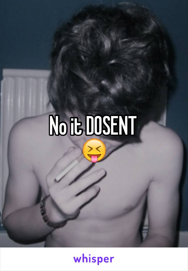 No it DOSENT 
😝