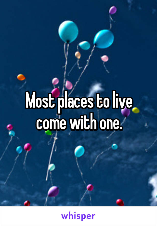 Most places to live come with one.
