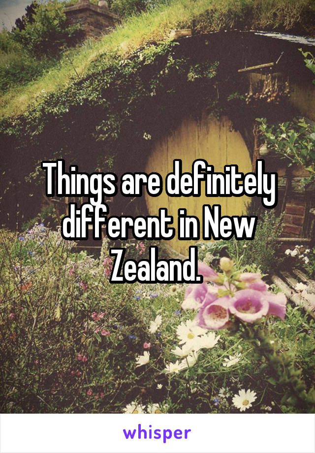 Things are definitely different in New Zealand. 