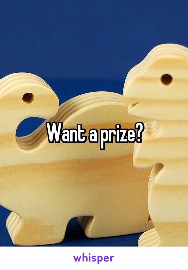 Want a prize?