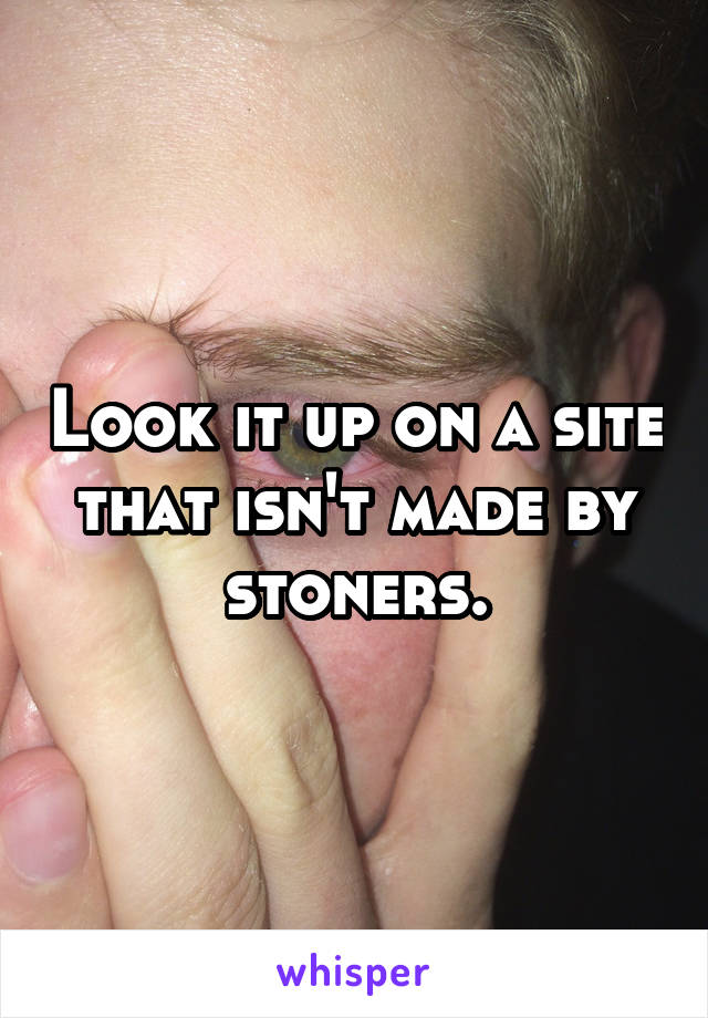 Look it up on a site that isn't made by stoners.