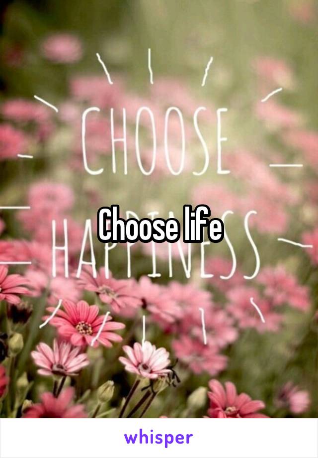 Choose life