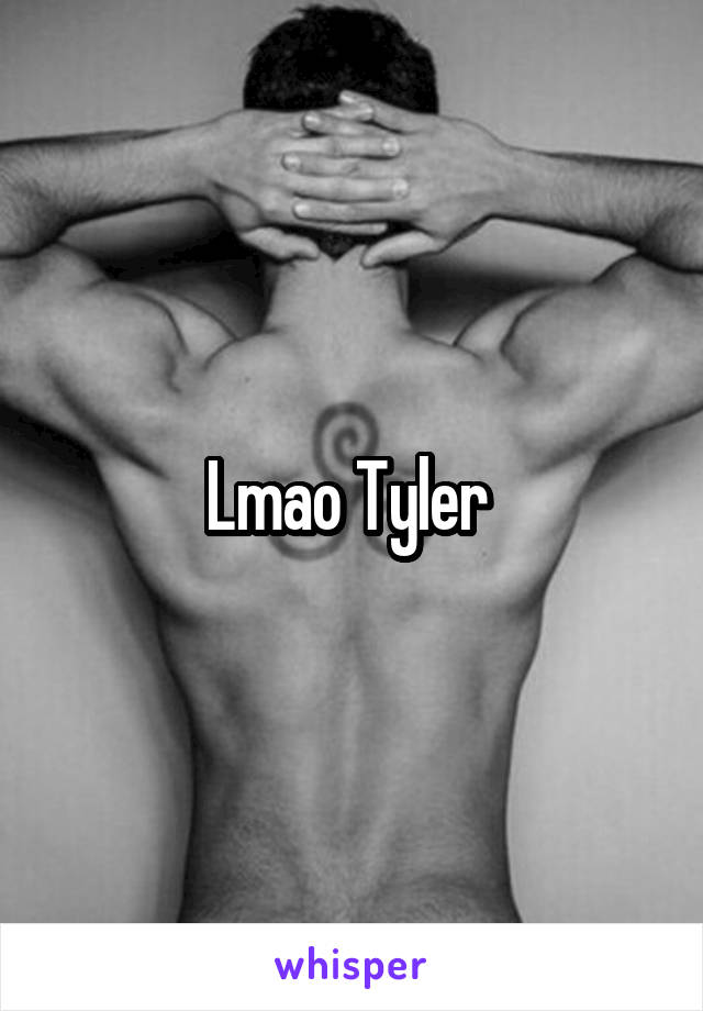 Lmao Tyler 