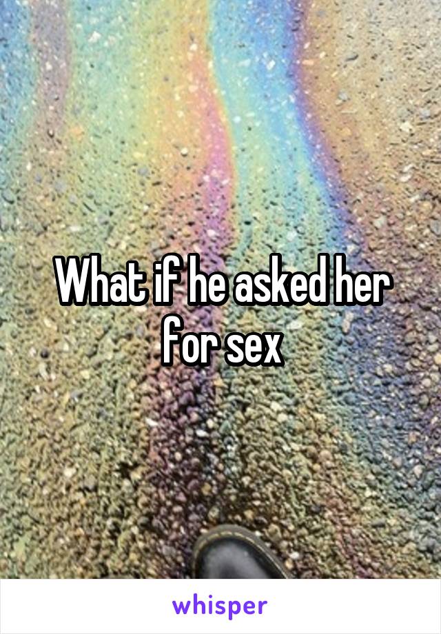 What if he asked her for sex