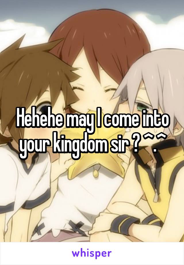 Hehehe may I come into your kingdom sir ? ^.^