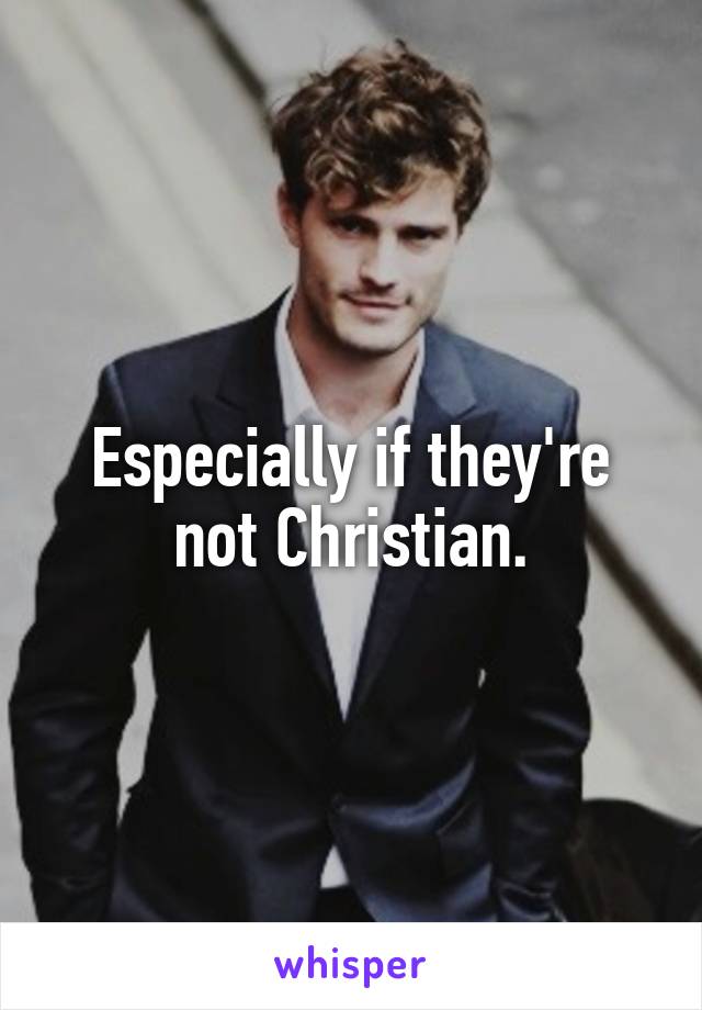 Especially if they're not Christian.