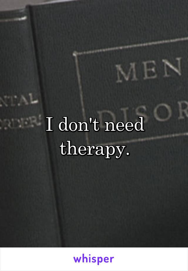 I don't need therapy.