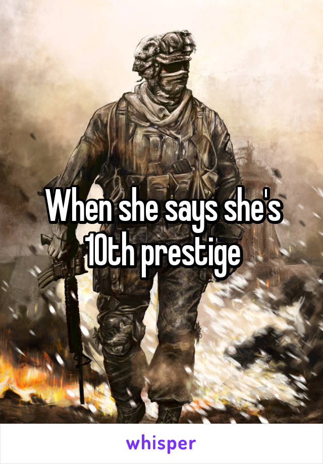 When she says she's 10th prestige