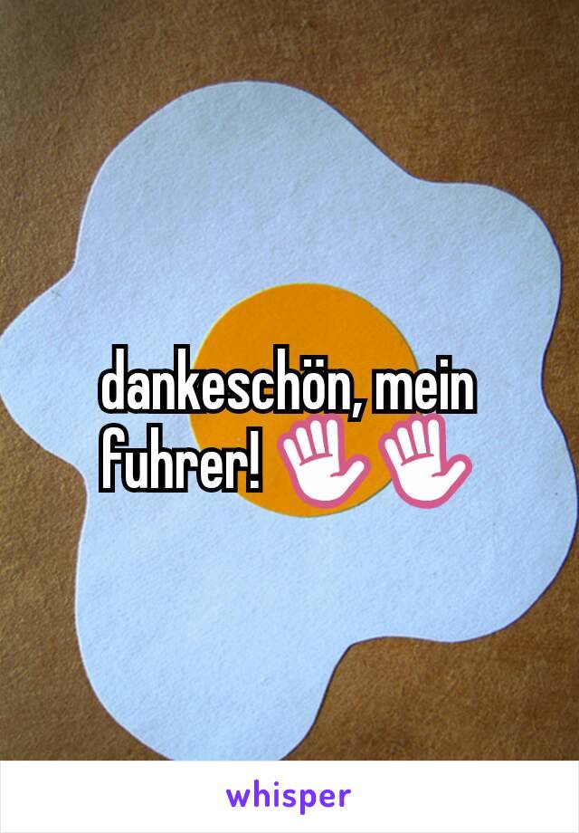 dankeschön, mein fuhrer! ✋✋