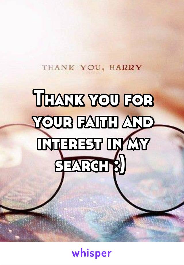 Thank you for your faith and interest in my search :) 