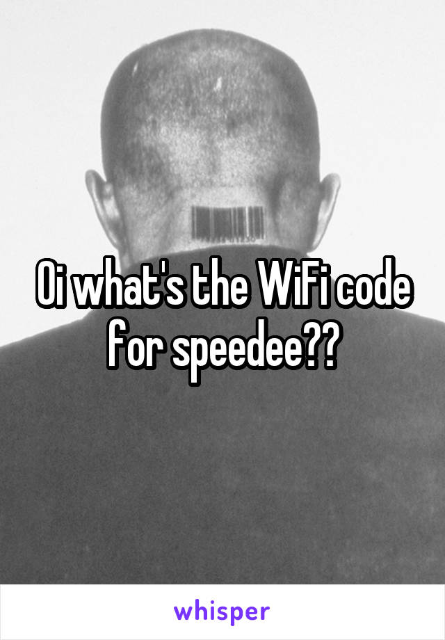 Oi what's the WiFi code for speedee??