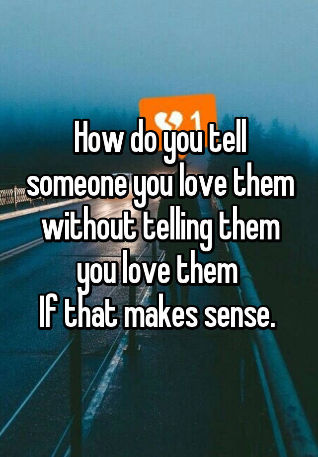 how-do-you-tell-someone-you-love-them-without-telling-them-you-love