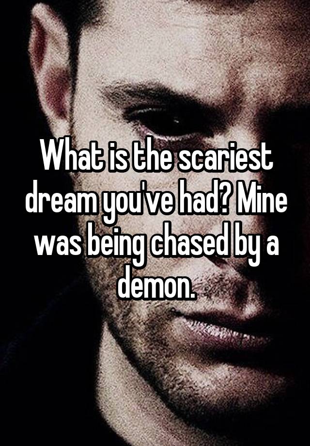 what-is-the-scariest-dream-you-ve-had-mine-was-being-chased-by-a-demon