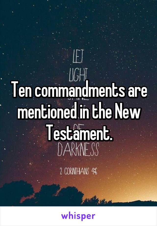 Ten commandments are mentioned in the New Testament.