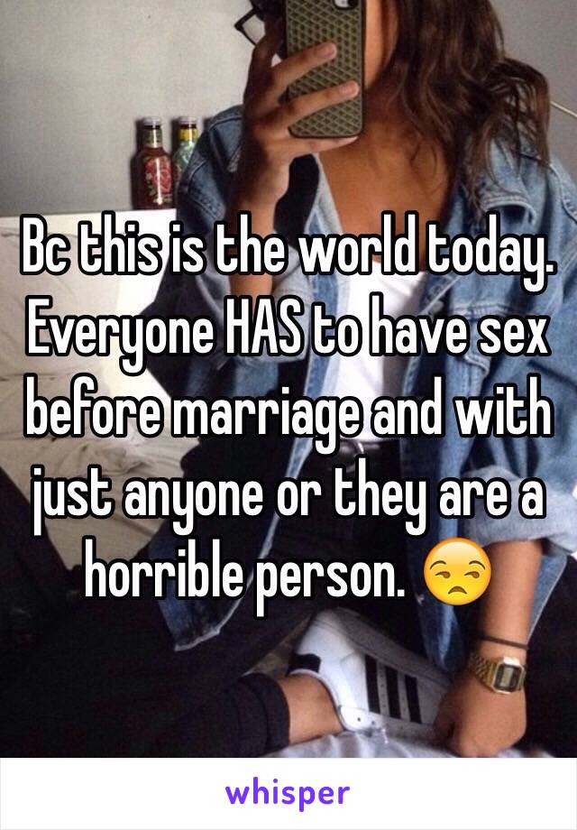 Bc this is the world today. Everyone HAS to have sex before marriage and with just anyone or they are a horrible person. 😒