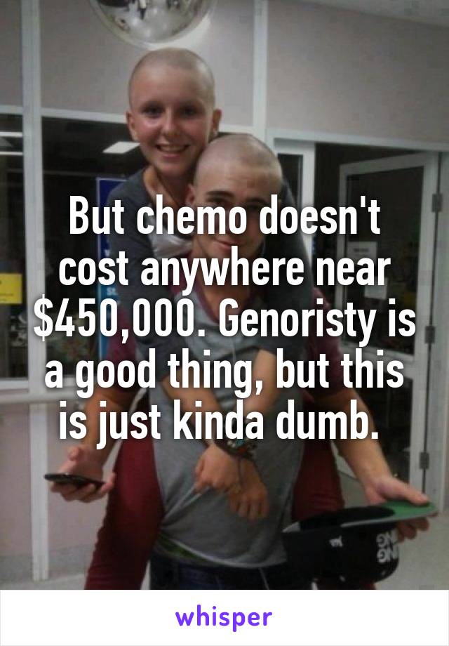 But chemo doesn't cost anywhere near $450,000. Genoristy is a good thing, but this is just kinda dumb. 