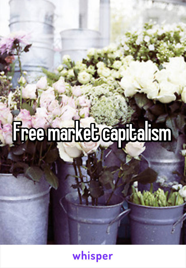 Free market capitalism 