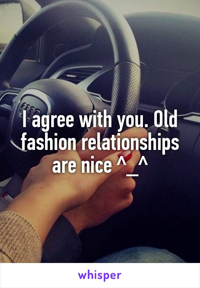 I agree with you. Old fashion relationships are nice ^_^