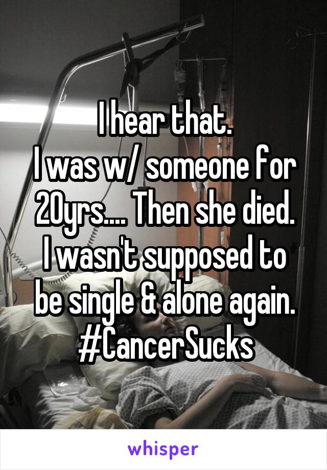 I hear that.
I was w/ someone for 20yrs.... Then she died.
I wasn't supposed to be single & alone again.
#CancerSucks