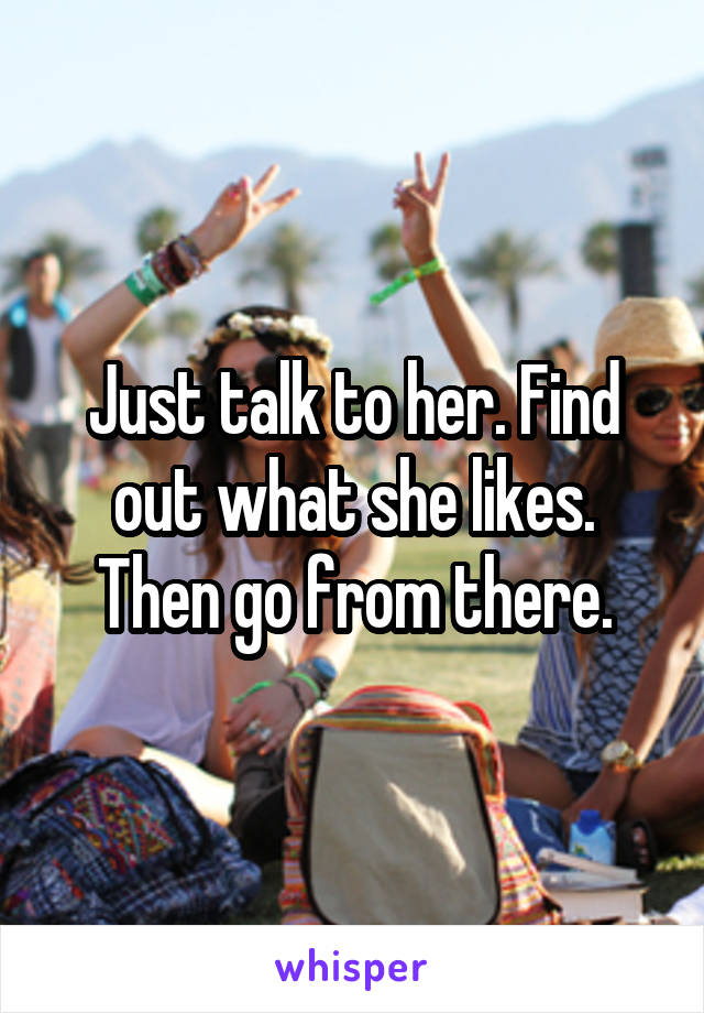 Just talk to her. Find out what she likes. Then go from there.