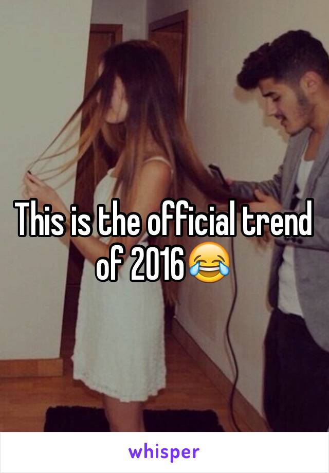This is the official trend of 2016😂
