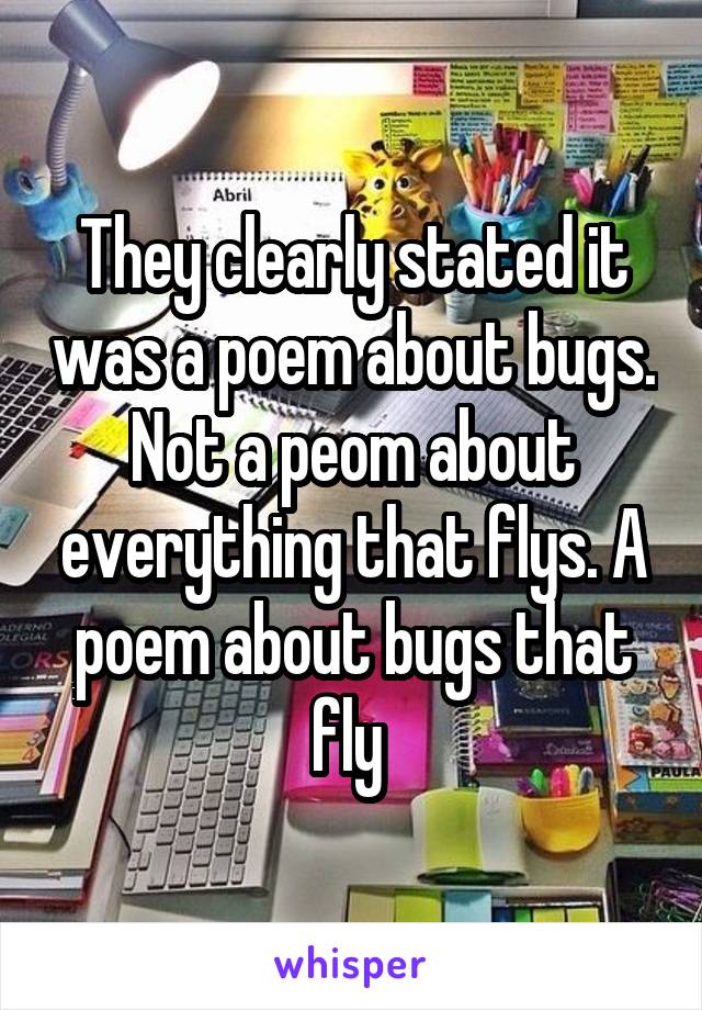 They clearly stated it was a poem about bugs. Not a peom about everything that flys. A poem about bugs that fly 