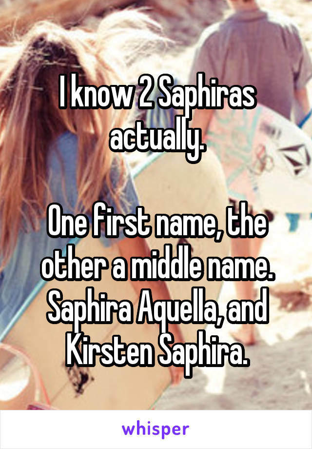 I know 2 Saphiras actually.

One first name, the other a middle name. Saphira Aquella, and Kirsten Saphira.