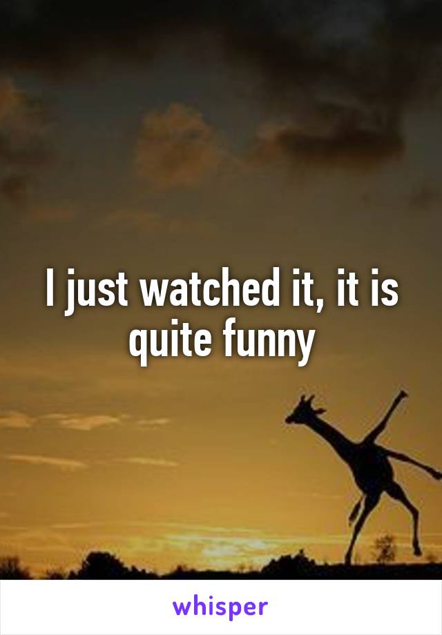 I just watched it, it is quite funny