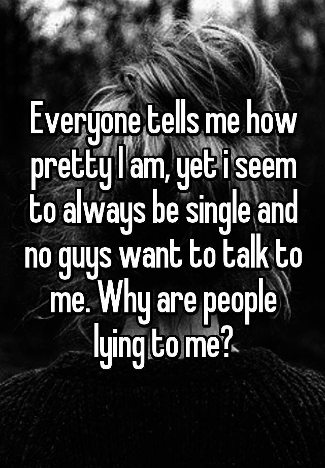 everyone-tells-me-how-pretty-i-am-yet-i-seem-to-always-be-single-and